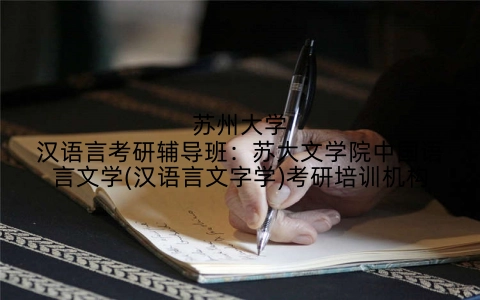 苏州大学汉语言考研辅导班：苏大文学院中国语言文学(汉语言文字学)考研培训机构